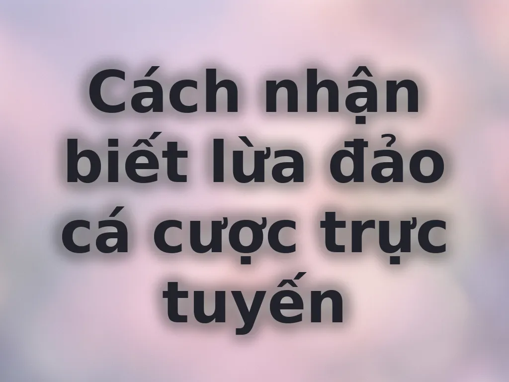 Nhận biết lừa đảo cá cược